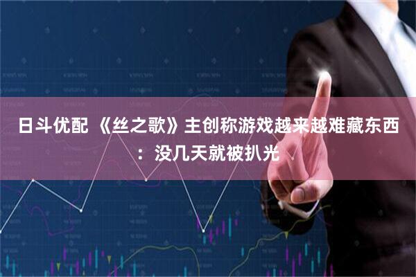 日斗优配 《丝之歌》主创称游戏越来越难藏东西：没几天就被扒光